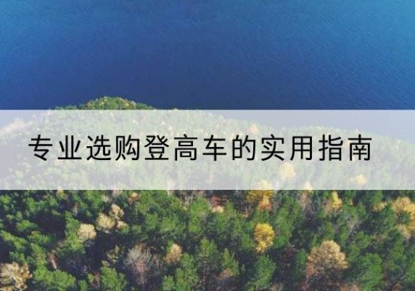 吴中电动登高车厂家推荐-专业选购登高车的实用指南