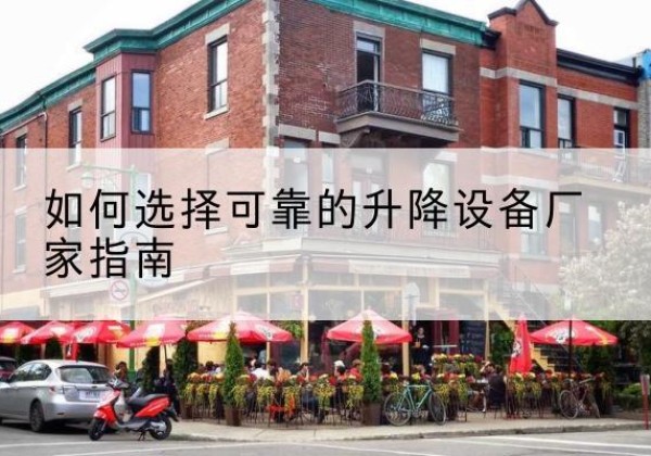 吴中电动升降机厂家-如何选择可靠的升降设备厂家指南